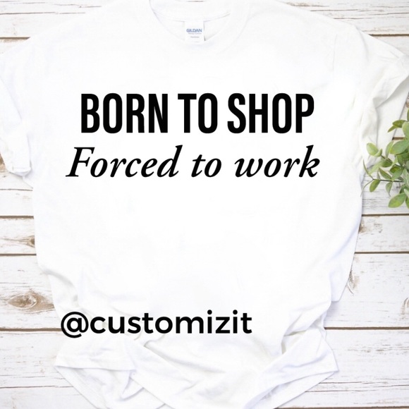 Gildan Tops - Born to shop forced to work T-shirt’s